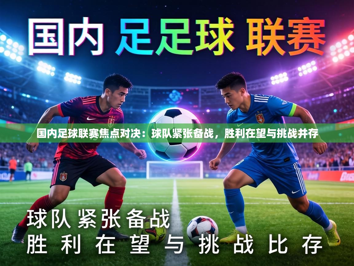 国内足球联赛焦点对决:球队紧张备战,胜利在望与挑战并存 第1张