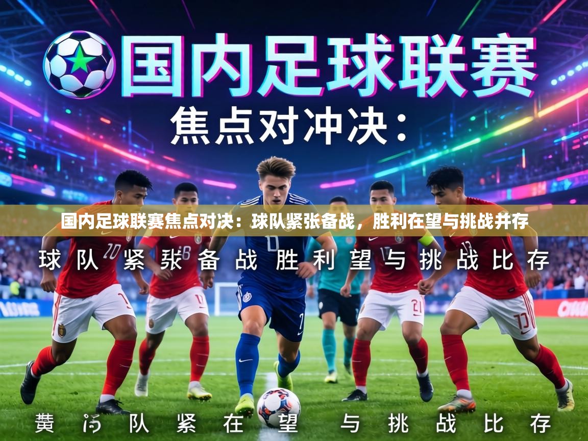 国内足球联赛焦点对决:球队紧张备战,胜利在望与挑战并存 第2张